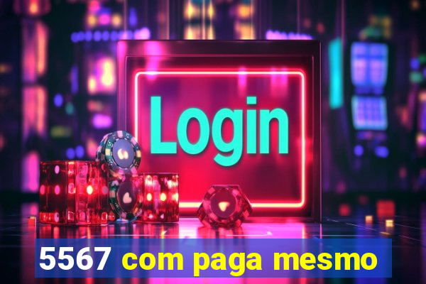 5567 com paga mesmo